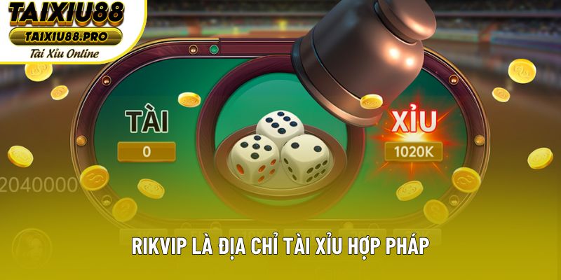 Rikvip là địa chỉ tài xỉu hợp pháp